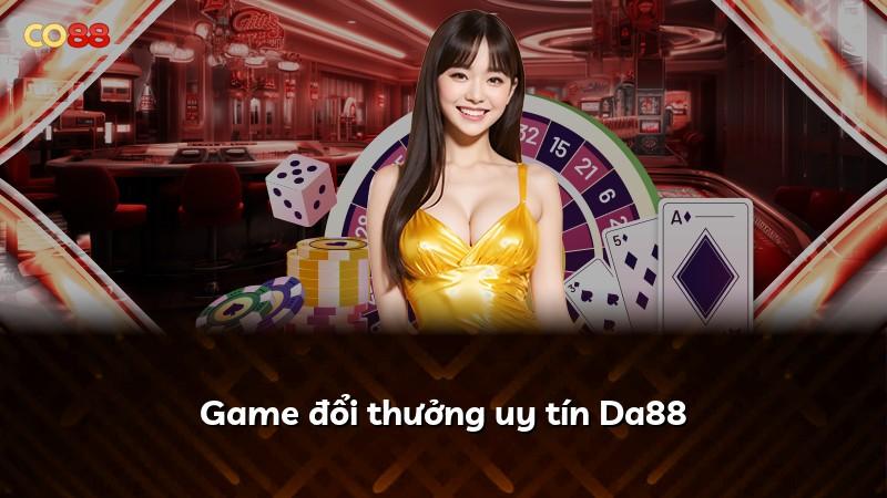 Game đổi thưởng uy tín Da88